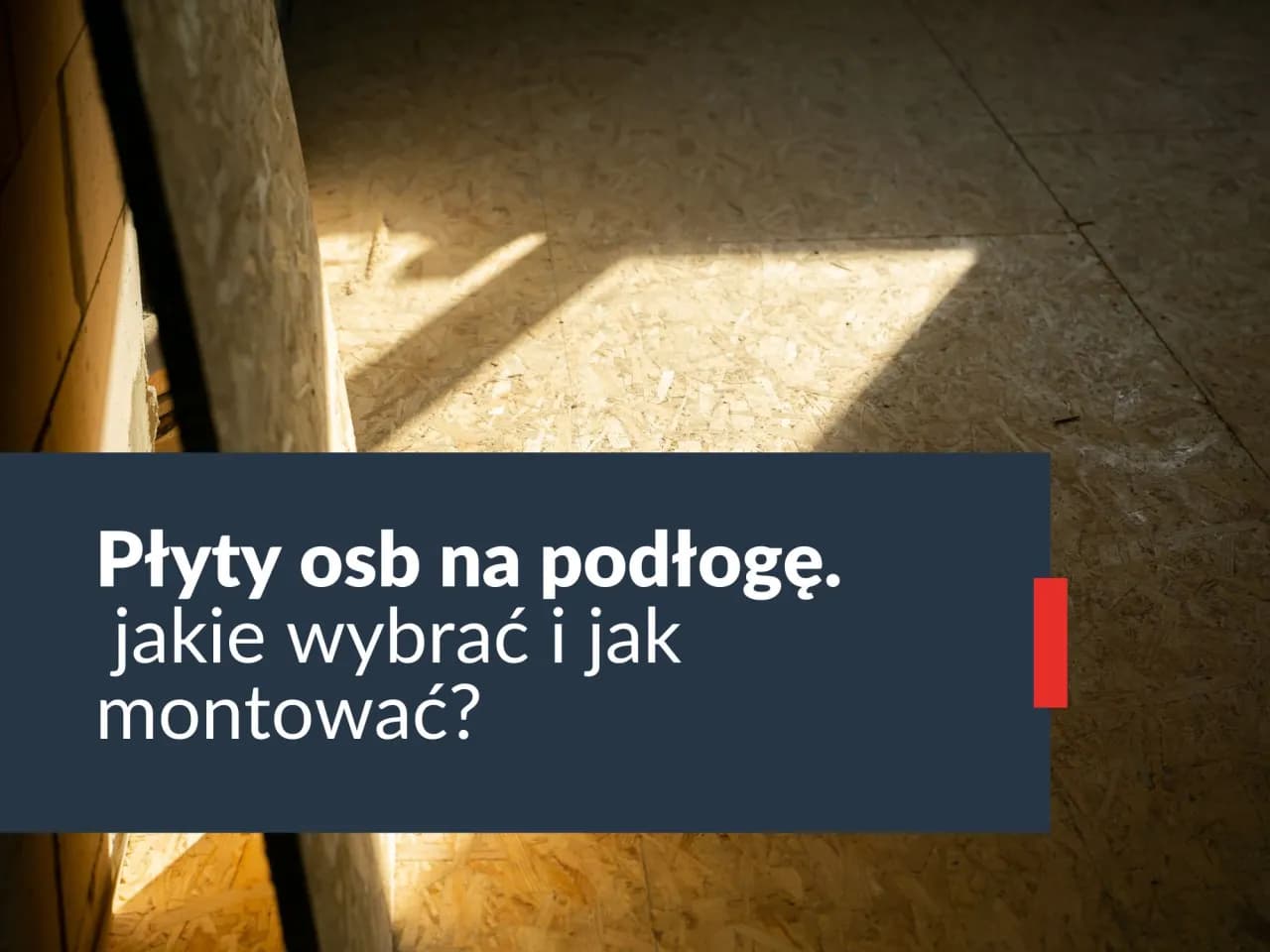 Jaką płytę OSB na podłogę wybrać, aby uniknąć problemów?